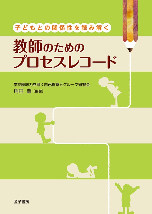 子どもとの関係性を読み解く教師のためのプロセスレコード 学校臨床力を磨く自己省察とグループ省察会