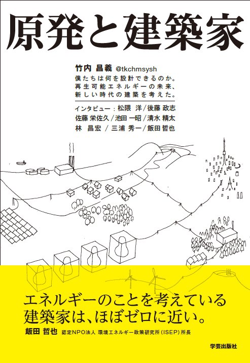 原発と建築家 僕たちは何を設計できるのか。再生可能エネルギーの未来、新しい時代の建築を考えた。