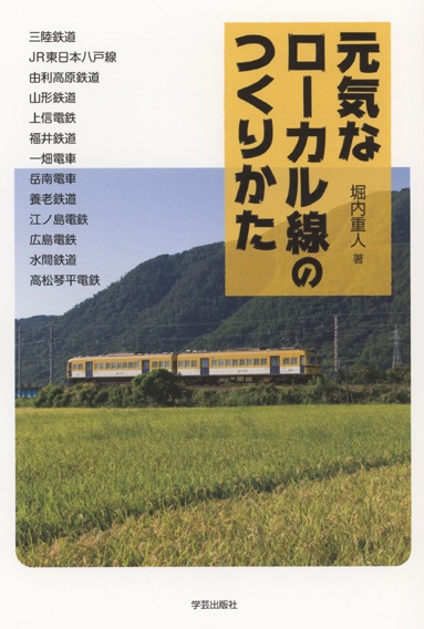 元気なローカル線のつくりかた 三陸鉄道 JR東日本八戸線 由利高原鉄道 山形鉄道 上信電鉄 福井鉄道 一畑電車 岳南電車 養老鉄道 江ノ島電鉄 広島電鉄 水間鉄道 高松琴平電鉄
