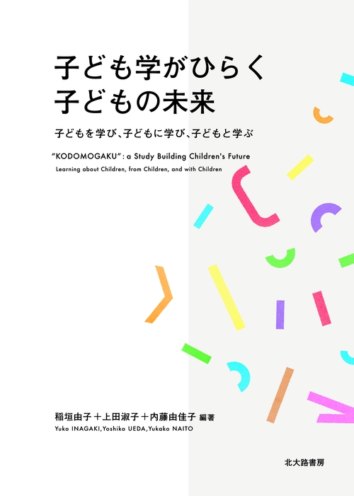 子ども学がひらく子どもの未来 子どもを学び、子どもに学び、子どもと学ぶ