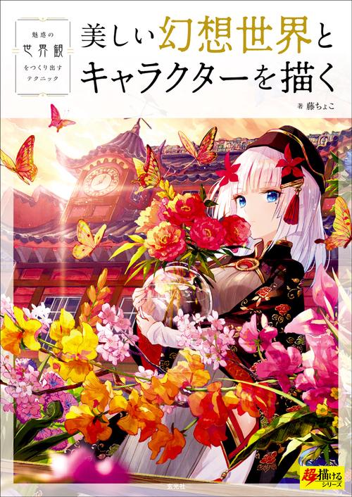 美しい幻想世界とキャラクターを描く 魅惑の世界観をつくり出すテクニック