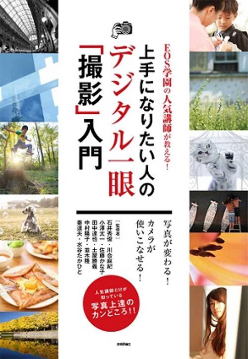 上手になりたい人のデジタル一眼「撮影」入門 EOS学園の人気講師が教える!