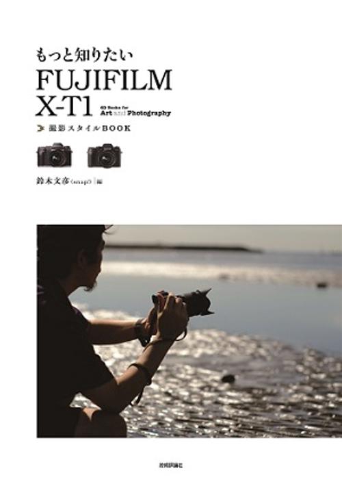 もっと知りたいFUJIFILM X-T1撮影スタイルBOOK