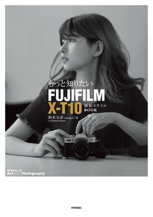 もっと知りたいFUJIFILM X-T10撮影スタイルBOOK