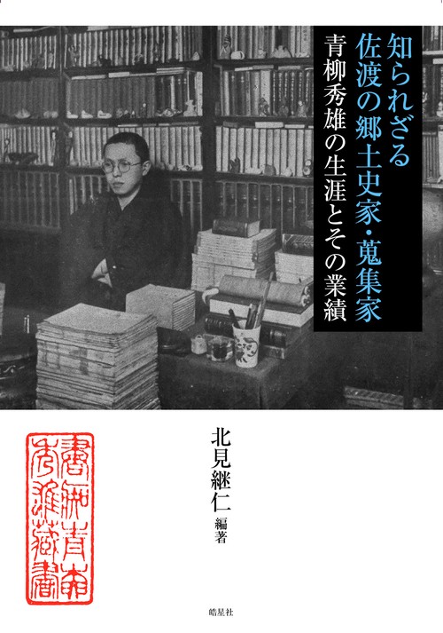 知られざる佐渡の郷土史家・蒐集家青柳秀雄の生涯とその業績