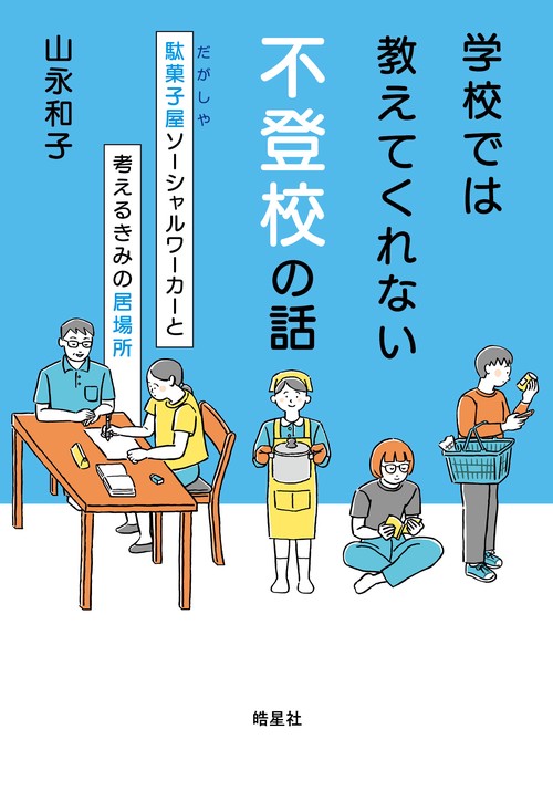 学校では教えてくれない不登校の話 駄菓子屋ソーシャルワーカーと考えるきみの居場所