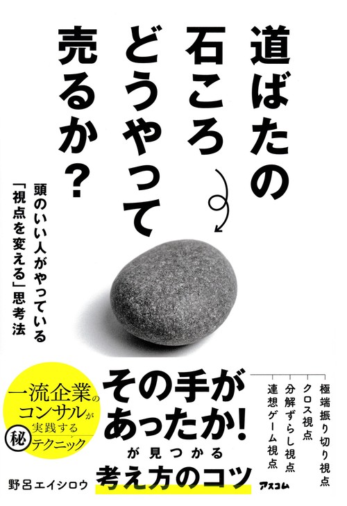 道ばたの石ころ　どうやって売るか？　頭のいい人がやっている「視点を変える」思考法