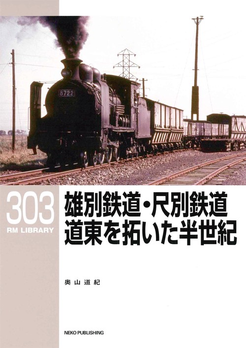 ＲＭライブラリー３０３　雄別鉄道・尺別鉄道　道東を拓いた半世紀