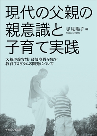 現代の父親の親意識と子育て実践 父親の養育性・役割取得を促す教育プログラムの開発について