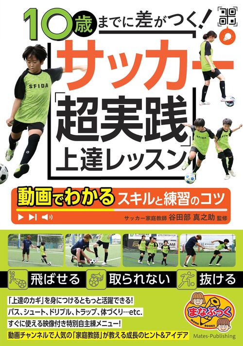 10歳までに差がつく! サッカー 「超実践」上達レッスン 動画でわかるスキルと練習のコツ