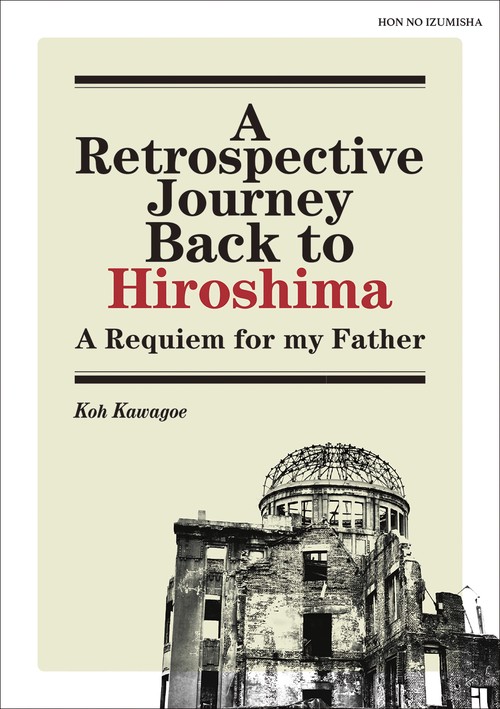 A Retrospective Journey Back to Hiroshima 　A Requiem for my Father