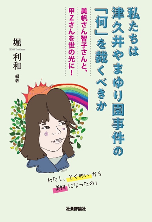 私たちは津久井やまゆり園事件の「何」を裁くべきか 美帆さん智子さんと、甲Zさんを世の光に!