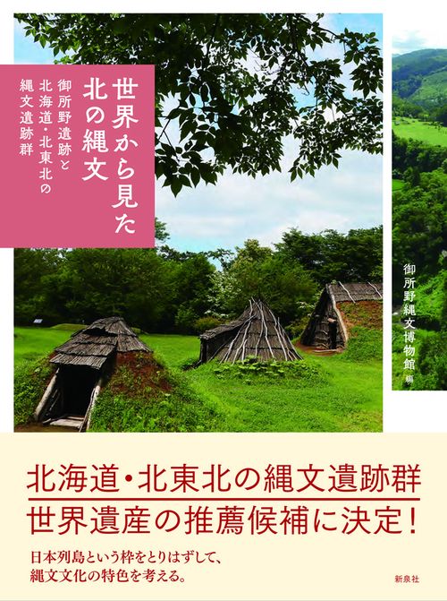 世界から見た北の縄文 御所野遺跡と北海道・北東北の縄文遺跡群