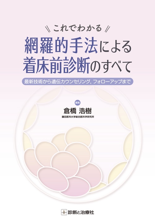これでわかる網羅的手法による着床前診断のすべて 最新技術から遺伝子カウンセリング,フォローアップまで