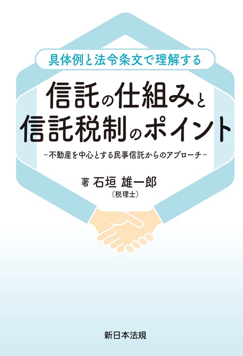 具体例と法令条文で理解する　信託の仕組みと信託税制のポイント－不動産を中心とする民事信託からのアプローチ－