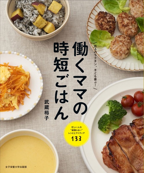 働くママの時短ごはん 作るのラクチン、子ども喜ぶ!