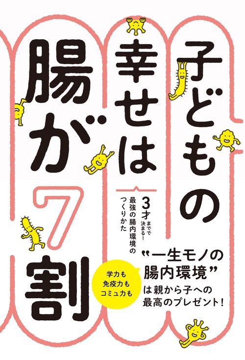子どもの幸せは腸が７割   ３才までで決まる！最強の腸内環境のつくりかた