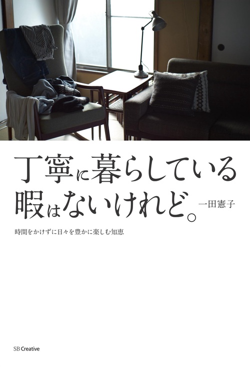 丁寧に暮らしている暇はないけれど。 時間をかけずに日々を豊かに楽しむ知恵