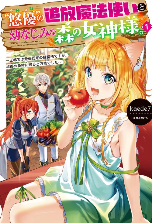 “悠優”の追放魔法使いと幼なじみな森の女神様。 １ 王都では最弱認定の緑魔法ですが、故郷の農村に帰ると万能でした