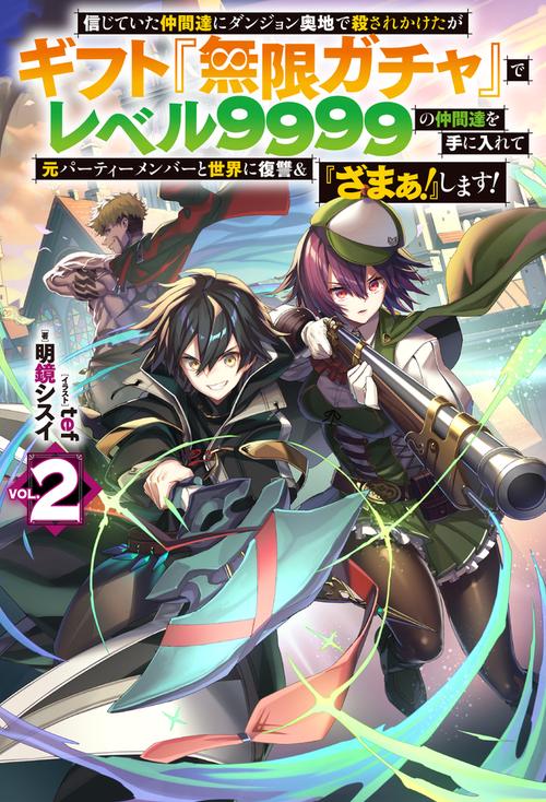 信じていた仲間達にダンジョン奥地で殺されかけたがギフト『無限ガチャ』でレベル９９９９の仲間達を手に入れて元パーティーメンバーと世界に復讐＆『ざまぁ！』します！ 2