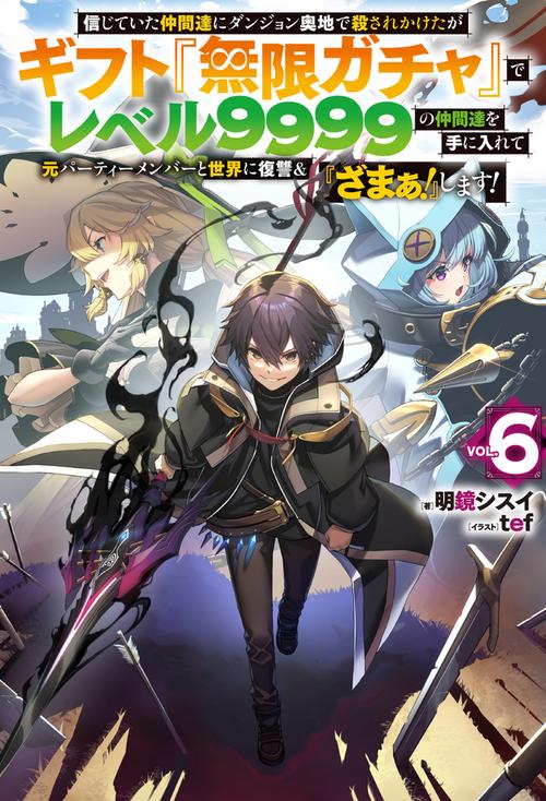 信じていた仲間達にダンジョン奥地で殺されかけたがギフト『無限ガチャ』でレベル９９９９の仲間達を手に入れて元パーティーメンバーと世界に復讐＆『ざまぁ！』します！ 6