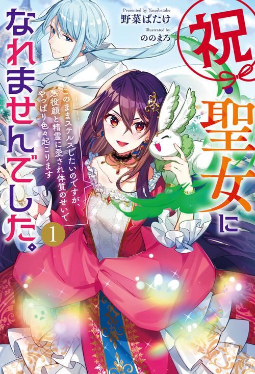 祝・聖女になれませんでした。 1このままステルスしたいのですが、悪役顔と精霊に愛され体質のせいでやっぱり色々起こります