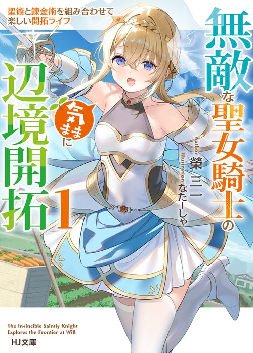 無敵な聖女騎士の気ままに辺境開拓 1　聖術と錬金術を組み合わせて楽しい開拓ライフ