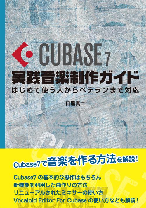 CUBASE 7実践音楽制作ガイド はじめて使う人からベテランまで対応