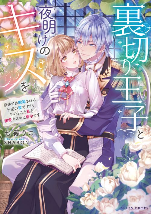 裏切り王子と夜明けのキスを 原作では断罪される予定の彼ですが、今のところ私を溺愛するのに夢中です