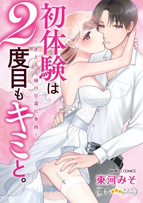 初体験は２度目もキミと。迷える花嫁の甘濡れ事情