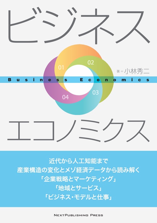 【オンデマンドブック】ビジネス・エコノミクス ―近代から人工知能まで 産業構造の変化とメゾ経済データから読み解く 「企業戦略とマーケティング」「地域とサービス」「ビジネス・モデルと仕事」―
