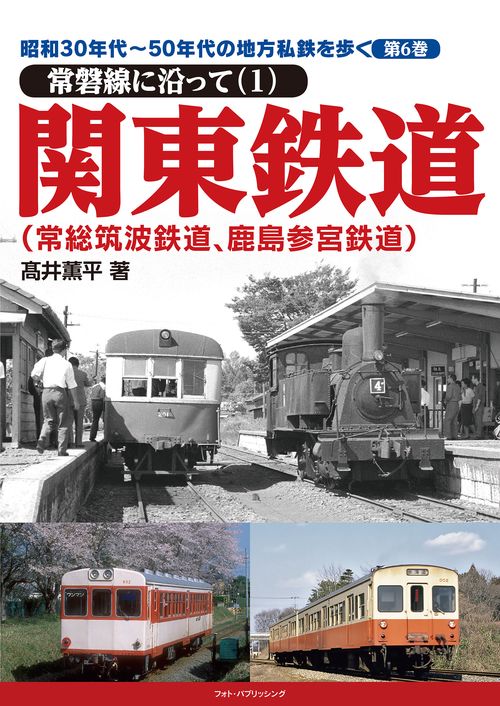 昭和30年代50年代の地方私鉄を歩く 第6巻 常磐線に沿って（1）関東鉄道（常総筑波鉄道、鹿島参宮鉄道）