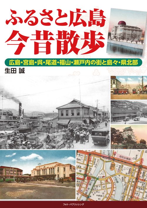 ふるさと広島今昔散歩　広島・宮島・呉・尾道・福山・瀬戸内の街と島々・県北部