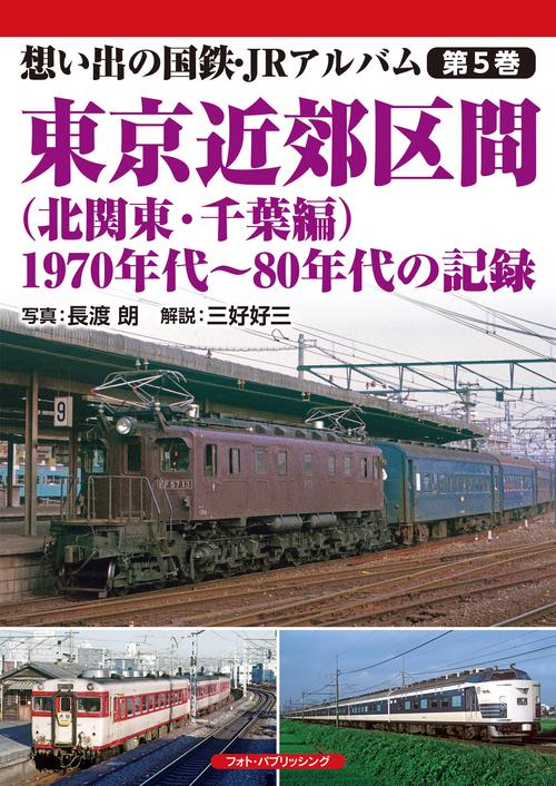 想い出の国鉄・JRアルバム　第5巻　東京近郊区間（北関東・千葉編）　1970年代80年代の記録