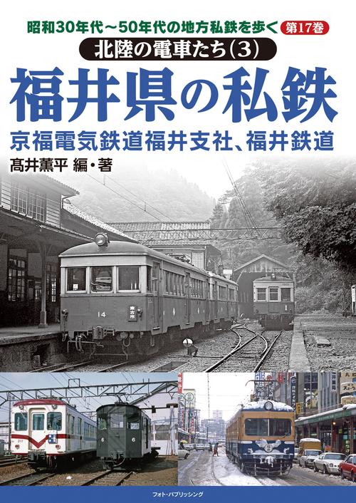 昭和30年代50年代の地方私鉄を歩く　第17巻 　北陸の電車たち（３）　福井県の私鉄