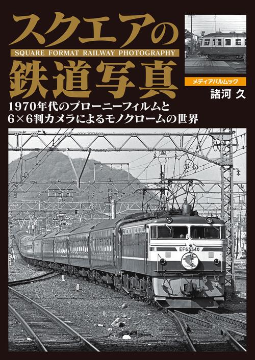 スクエアの鉄道写真　1970年代のブローニーフィルムと6×6判カメラによるモノクロームの世界