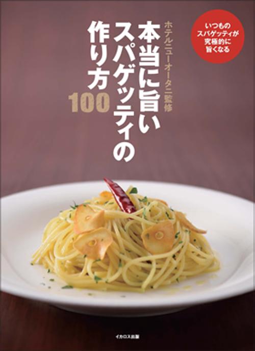 本当に旨いスパゲッティの作り方100 いつものスパゲッティが究極的に旨くなる
