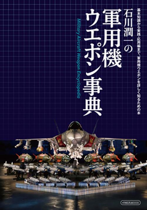 石川潤一の軍用機ウエポン事典 基本知識から実践・応用編まで、軍用機ウエポンを詳しく知るための本