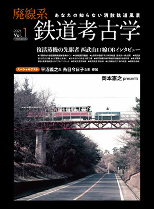 廃線系鉄道考古学 あなたの知らない消散軌道風景 Vol.1(2021)