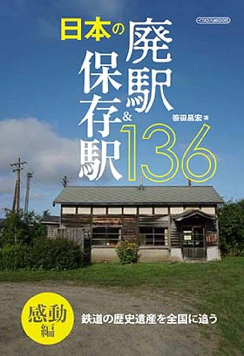 日本の廃駅&保存駅136 鉄道の歴史遺産を全国に追う 感動編