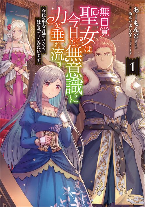 無自覚聖女は今日も無意識に力を垂れ流す　今代の聖女は姉ではなく、妹の私だったみたいです