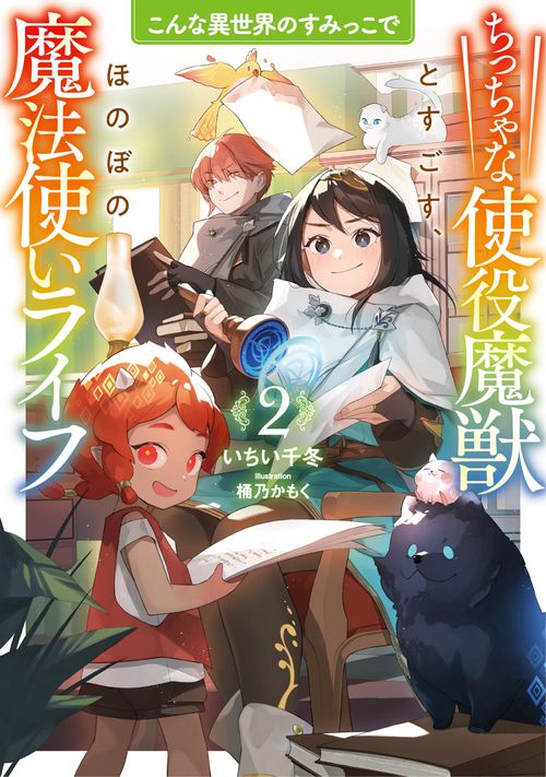 こんな異世界のすみっこで　ちっちゃな使役魔獣とすごす、ほのぼの魔法使いライフ