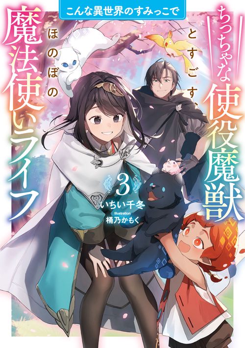 こんな異世界のすみっこで　ちっちゃな使役魔獣とすごす、ほのぼの魔法使いライフ ３