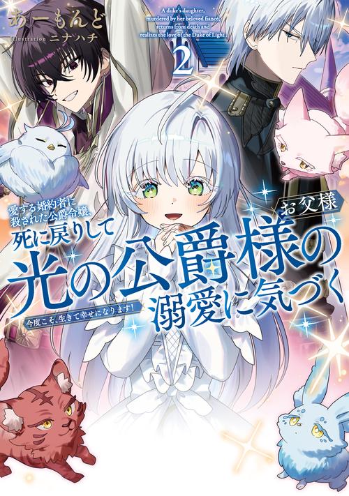 愛する婚約者に殺された公爵令嬢、死に戻りして光の公爵様（お父様）の溺愛に気づく　今度こそ、生きて幸せになります！ 2