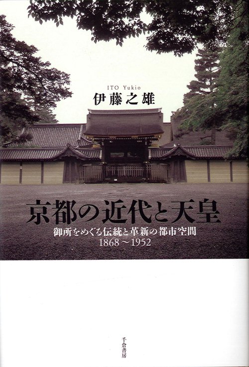 京都の近代と天皇 御所をめぐる伝統と革新の都市空間1868〜1952