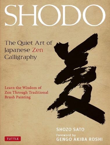 SHODO The Quiet Art of Japanese Zen Calligraphy Learn the Wisdom of Zen Through Traditional Brush Painting