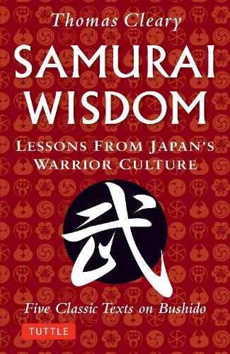 SAMURAI WISDOM Lessons From Japan's Warrior Culture Five Classic Texts on Bushido