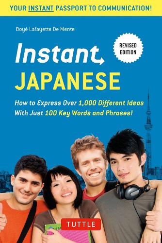 Instant JAPANESE How to Express Over 1,000 Different Ideas With Just 100 Key Words and Phrases!