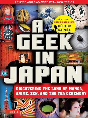 A GEEK IN JAPAN DISCOVERING THE LAND OF MANGA,ANIME,ZEN,AND THE TEA CEREMONY