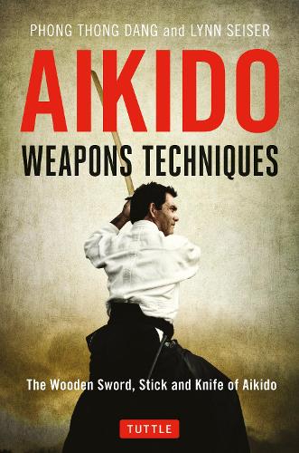 AIKIDO WEAPONS TECHNIQUES The Wooden Sword,Stick and Knife of Aikido